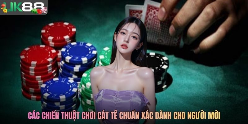Các chiến thuật chơi Cát Tê chuẩn xác dành cho người mới