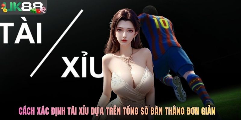 Cách xác định tài xỉu dựa trên tổng số bàn thắng đơn giản
