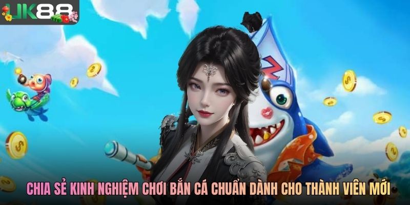 Chia sẻ kinh nghiệm chơi bắn cá chuẩn dành cho thành viên mới