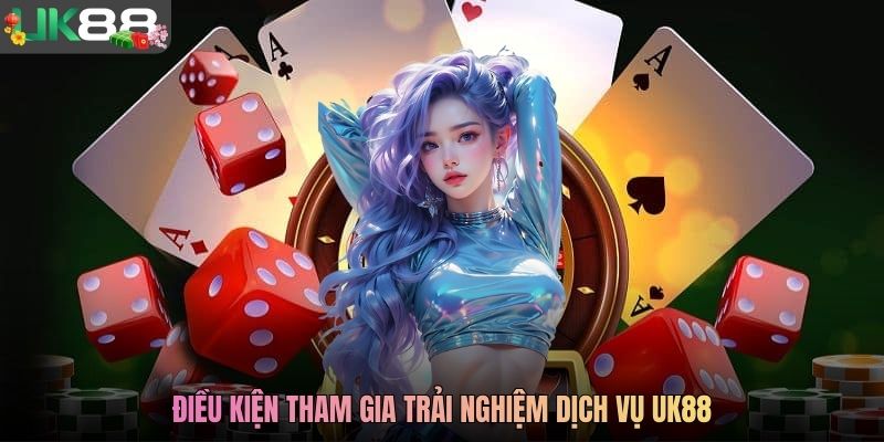 Điều kiện tham gia trải nghiệm dịch vụ UK88