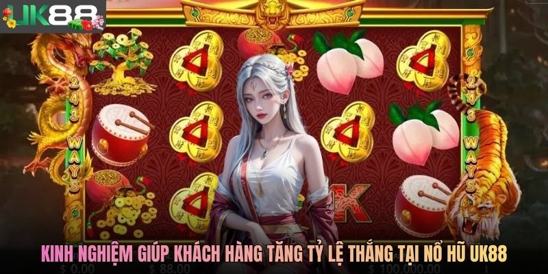 Kinh nghiệm giúp khách hàng tăng tỷ lệ thắng tại nổ hũ UK88