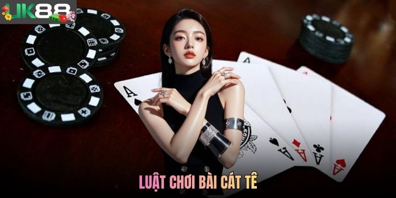 Luật Chơi Bài Cát Tê Chuẩn Dành Cho Thành Viên Mới