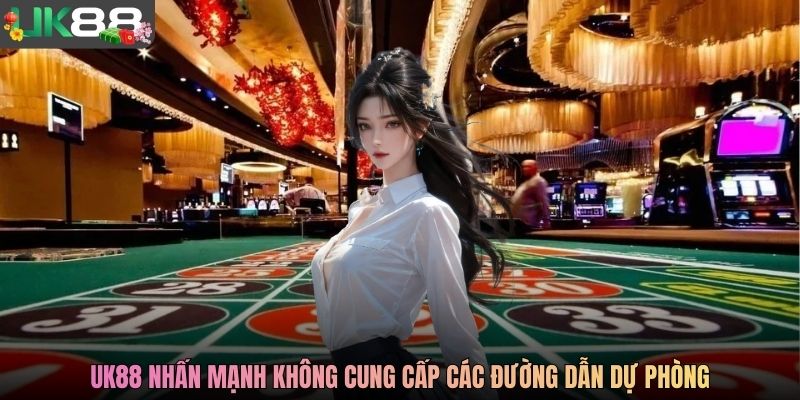 UK88 nhấn mạnh không cung cấp các đường dẫn dự phòng