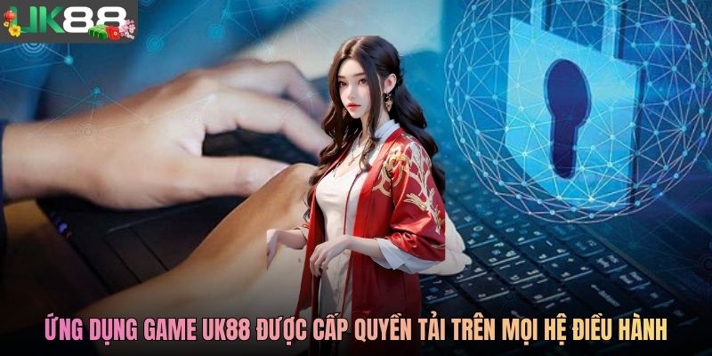 Ứng dụng game UK88 được cấp quyền tải trên mọi hệ điều hành